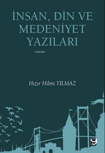 İnsan, Din ve Medeniyet Yazıları | Hızır Hilmi Yılmaz | İz Yayıncılık