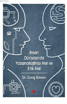 İnsan Dünyasında Yabancılaştırıcı Akıl ve Etik Akıl | Daniş Navaro | S