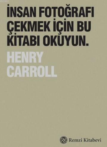 İnsan Fotoğrafı Çekmek İçin Bu Kitabı Okuyun | Henry Carroll | Remzi K