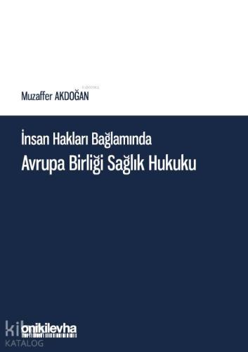 İnsan Hakları Bağlamında Avrupa Birliği Sağlık Hukuku | Muzaffer Akdoğ