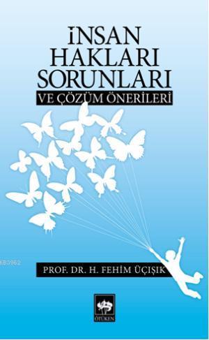 İnsan Hakları Sorunları ve Çözüm Önerileri | H. Fehim Üçışık | Ötüken 