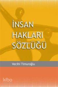 İnsan Hakları Sözlüğü | Vecihi Timuroğlu | Arkadaş Yayınevi