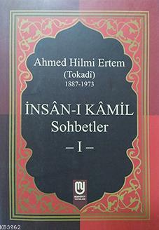 İnsân-ı Kâmil Sohbetler I; Ahmed Hilmi Ertem (Tokadi) | Ahmed Hilmi Er