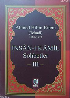 İnsân-ı Kâmil Sohbetler III; Ahmed Hilmi Ertem (Tokadi) | Ahmed Hilmi 