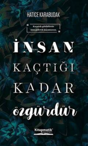 İnsan Kaçtığı Kadar Özgürdür | Hatice Karabudak | Kitapmatik Yayınları