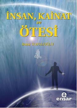 İnsan, Kainat ve Ötesi | Bekir Topaloğlu | Ensar Neşriyat