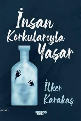 İnsan Korkularıyla Yaşar | İlker Karakaş | Notos Kitap