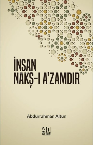 İnsan Nakş-ı A'zamdır | Abdurrahman Altun | 40 Kitap