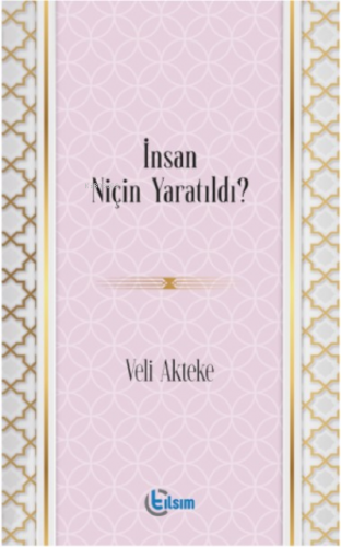 İnsan Niçin Yaratıldı? | Veli Akteke | Tılsım Yayınevi