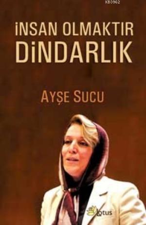 İnsan Olmaktır Dindarlık | Ayşe Sucu | Lotus Yayınevi