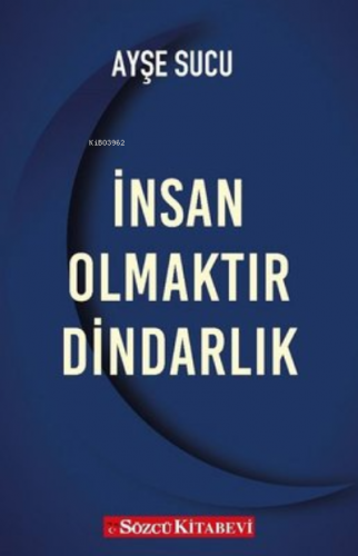 İnsan Olmaktır Dindarlık | Ayşe Sucu | Sözcü Kitabevi