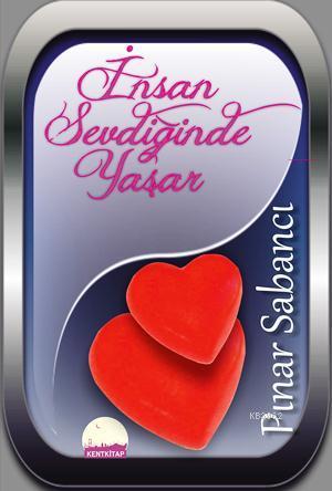 İnsan Sevdiğinde Yaşar | Pınar Sabancı | Kent Kitap