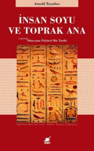 İnsan Soyu ve Toprak Ana ;Dünyanın Öyküsel Bir Tarihi | Arnold Toynbee