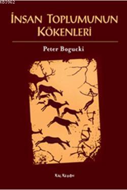 İnsan Toplumunun Kökenleri | Peter Bogucki | Kalkedon Yayıncılık