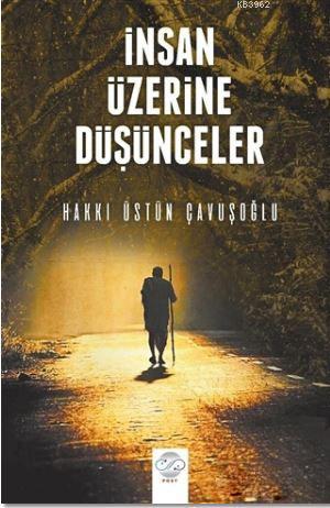 İnsan Üzerine Düşünceler | Hakkı Üstün Çavuşoğlu | Post Yayınevi