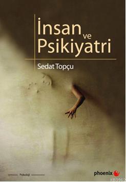 İnsan ve Psikiyatri | Sedat Topçu | Phoenix Yayınevi