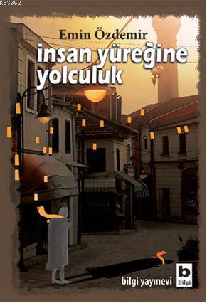 İnsan Yüreğine Yolculuk | Emin Özdemir | Bilgi Yayınevi