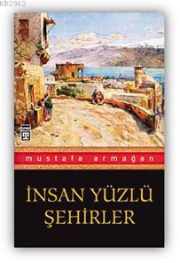 İnsan Yüzlü Şehirler | Mustafa Armağan | Timaş Yayınları