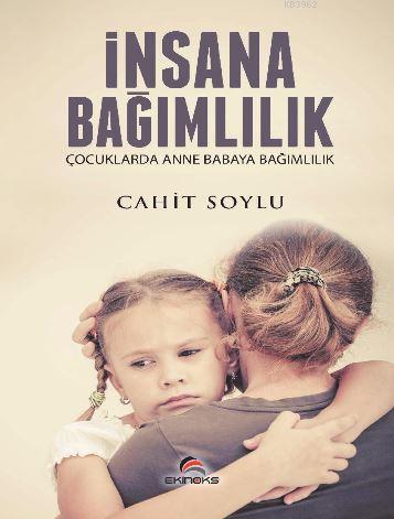 İnsana Bağımlılık - Çocuklarda Anne Babaya Bağımlılık | Cahit Soylu | 