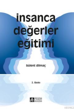 İnsanca Değerler Eğitimi | Bülent Dilmaç | Pegem Akademi Yayıncılık