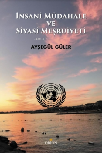 İnsani Müdahale ve Siyasi Meşruiyeti | Ayşegül Güler | Orion Kitabevi