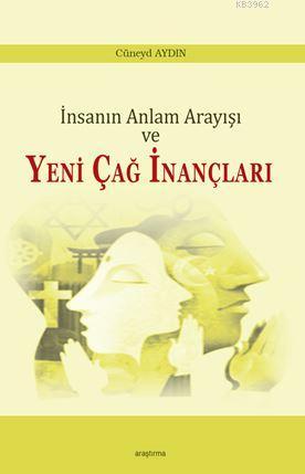 İnsanın Anlam Arayışı ve Yeni Çağ İnançları | Cüneyd Aydın | Araştırma