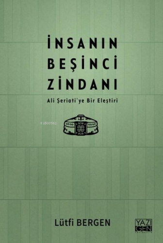 İnsanın Beşinci Zindanı - Ali Şeriati'ye Bir Eleştiri | Lütfi Bergen |