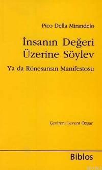 İnsanın Değeri Üzerine Söylev; Ya da Rönesansın Manifestosu | Pico Del