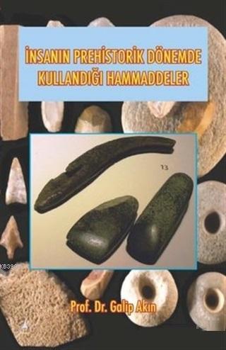 İnsanın Prehistorik Dönemde Kullandığı Ham Maddeler | Galip Akın | Alt