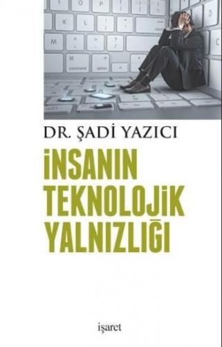 İnsanın Teknolojik Yalnızlığı | Şadi Yazıcı | İşaret Yayınları