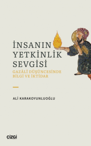 İnsanın Yetkinlik Sevgisi;Gazali Düşüncesinde Bilgi ve İktidar | Ali K