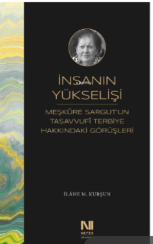 İnsanın Yükselişi;Meşkure Sargut’un Tasavvufî Terbiye Hakkındaki Görüş