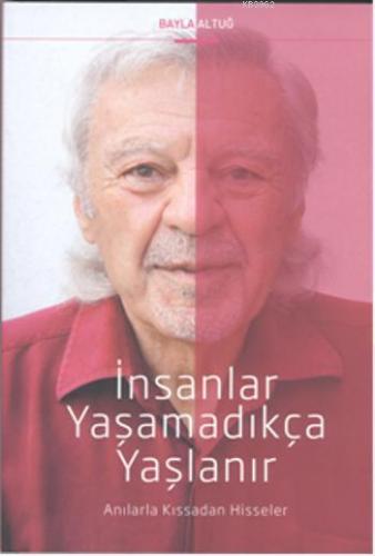 İnsanlar Yaşamadıkça Yaşlanır; Anılarla Kıssadan Hisseler | Bayla Altu