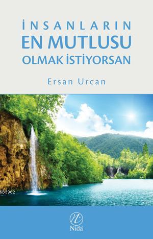 İnsanların En Mutlusu Olmak İstiyorsan | Ersan Urcan | Nida Yayıncılık