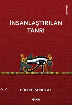 İnsanlaştırılan Tanrı | Bülent Şenocak | Yakın Kitabevi Yayınları