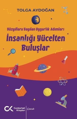 İnsanlığı Yücelten Buluşlar - Yüzyıllara Yayılan Uygarlık Adımları | T