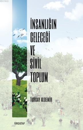 İnsanlığın Geleceği ve Sivil Toplum | Turgay Aldemir | Tire Kitap