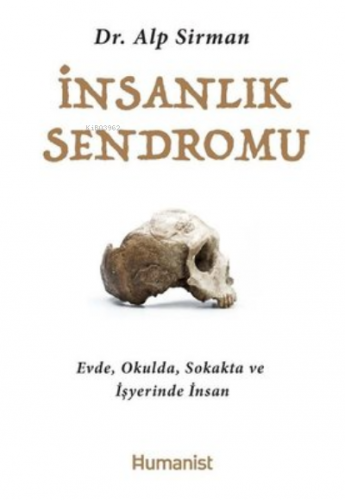 İnsanlık Sendromu;Evde, Okulda, Sokakta ve İşyerinde İnsan | Alp Sirma