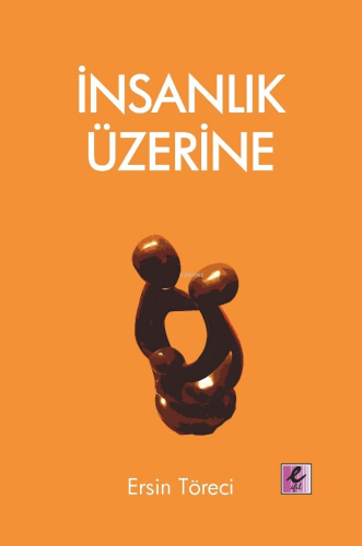 İnsanlık Üzerine | Ersin Töreci | Efil Yayınevi