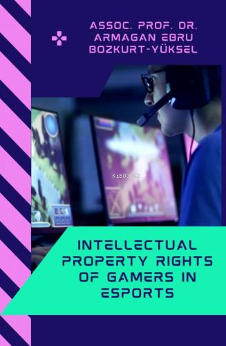 Intellectual Property Rights Of Gamers In Esports | Armağan Ebru Bozku