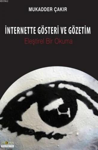 İnternette Gösteri Ve Gözetim; Eleştirel Bir Okuma | Mukadder Çakır | 