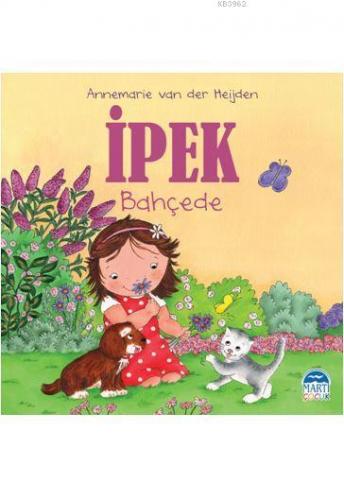 İpek - Bahçede | Annemarie van der Heijden | Martı Çocuk Yayınları