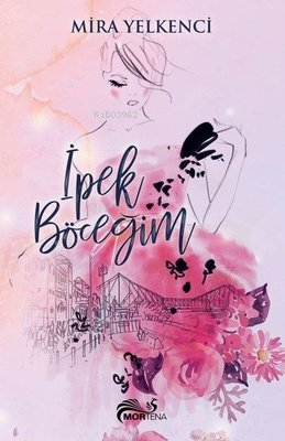 İpek Böceğim | Mira Yelkenci | Mortena Yayınları