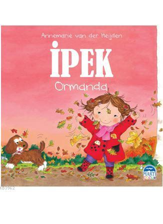 İpek - Ormanda | Annemarie van der Heijden | Martı Çocuk Yayınları