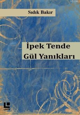 İpek Tende Gül Yanıkları | Sıdık Bakır | Lakin Yayınevi