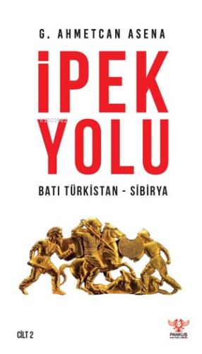 İpek Yolu ;Batı Türkistan - Sibirya | G. Ahmetcan Asena | Pankuş Yayın