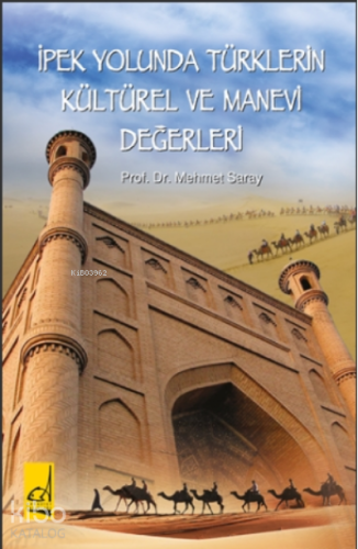 İpek Yolunda Türklerin Kültürel ve Manevi Değerleri | Mehmet Saray | B