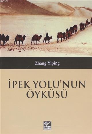 İpek Yolu'nun Öyküsü | Zhang Yiping | Kaynak Yayınları