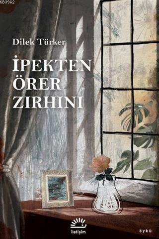 İpekten Örer Zırhını | Dilek Türker | İletişim Yayınları