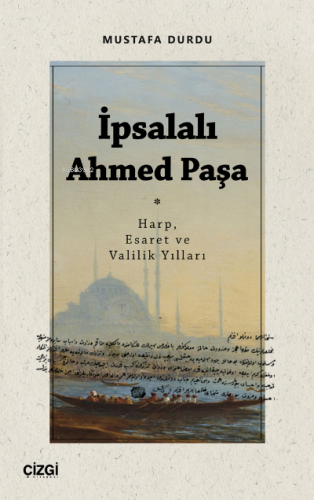 İpsalalı Ahmed Paşa (Harp, Esaret ve Valilik Yılları) | Mustafa Durdu 